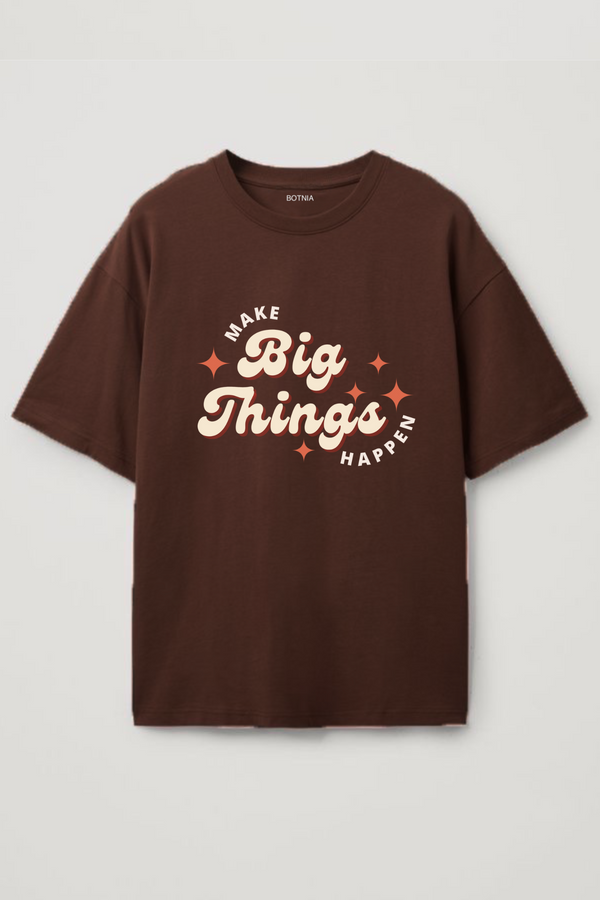 Make Big Things Happen- Oversized T-Shirt