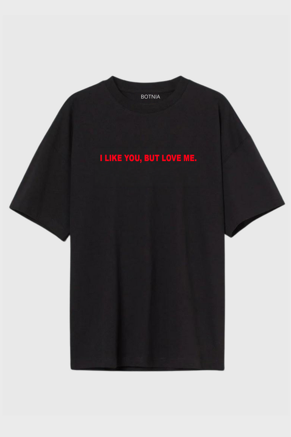 I like you, but love me. - Oversized T-shirt