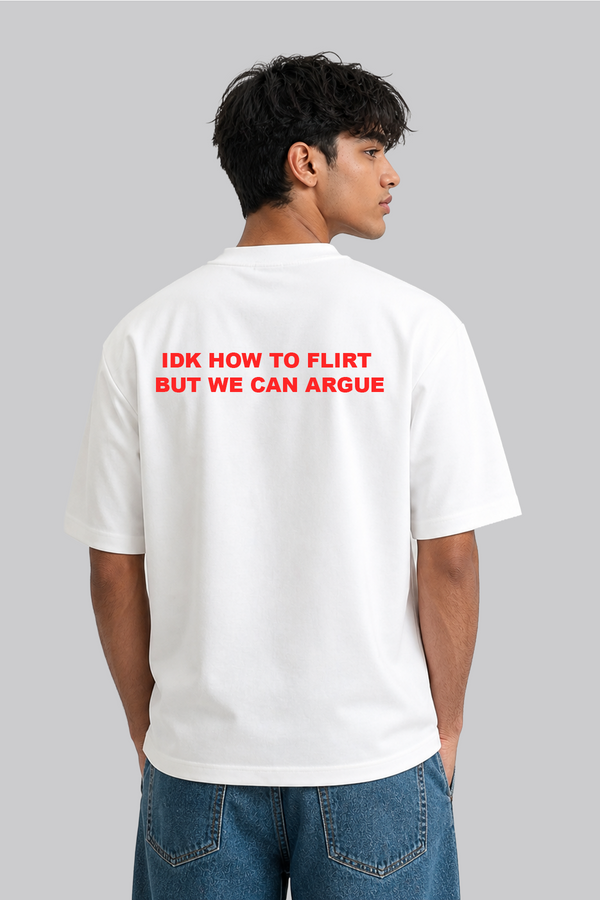IDK How To Flirt But We Can Argue- Oversized T-Shirt
