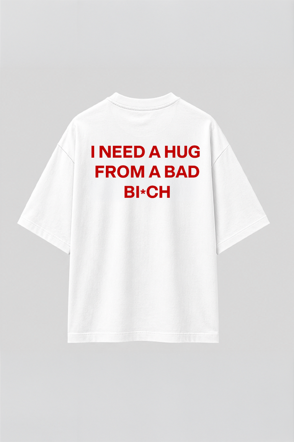 I Need A Hug From A Bbad Bi*ch- Oversized T-Shirt