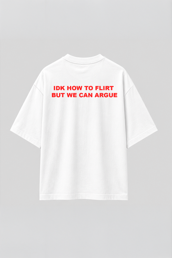 IDK How To Flirt But We Can Argue- Oversized T-Shirt