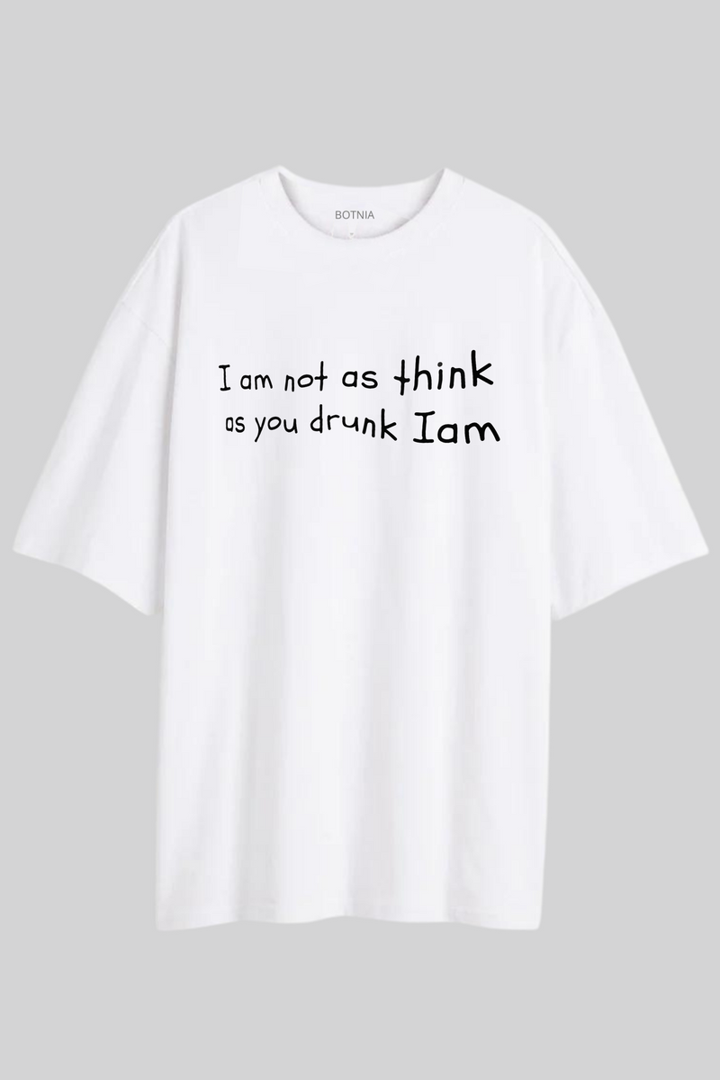 I am not as think as you drunk I am- Oversized t-shirt